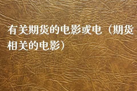 有关期货的电影或电（期货相关的电影）_https://wap.sdxiaoxijinshu.com_金融_第1张