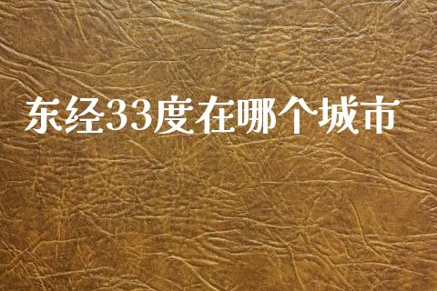 东经33度在哪个城市_https://wap.sdxiaoxijinshu.com_财经_第1张