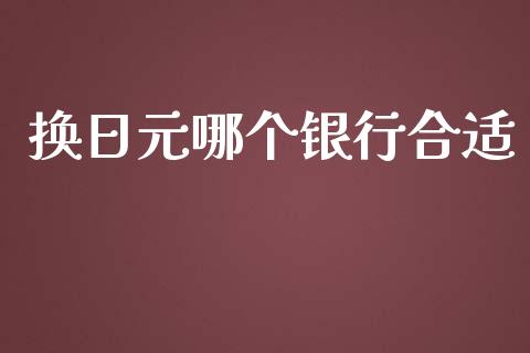 换日元哪个银行合适_https://wap.sdxiaoxijinshu.com_财经_第1张