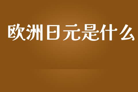 欧洲日元是什么_https://wap.sdxiaoxijinshu.com_金融_第1张