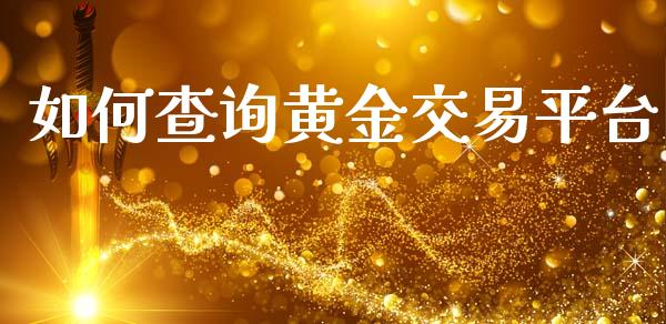 如何查询黄金交易平台_https://wap.sdxiaoxijinshu.com_财经_第1张