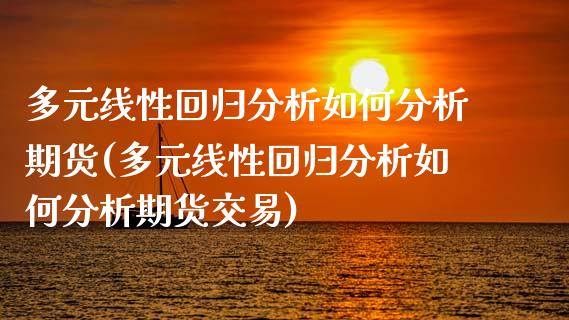 多元线性回归分析如何分析期货(多元线性回归分析如何分析期货交易)_https://wap.sdxiaoxijinshu.com_金融_第1张