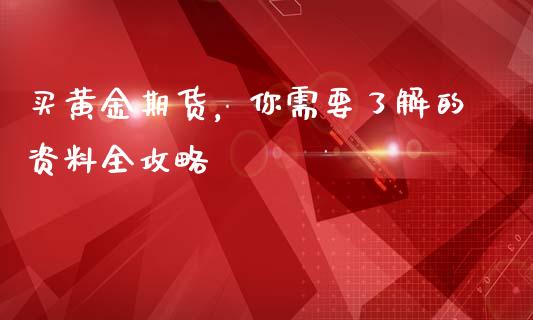 买黄金期货,你需要了解的资料全攻略_期货_第1张_金融万问站 买黄金期货,你需要了解的资料全攻略_https://wap.sdxiaoxijinshu.com_期货_第1张