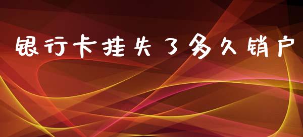 银行卡挂失了多久销户_https://wap.sdxiaoxijinshu.com_理财_第1张