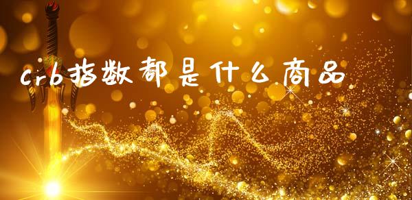 crb指数都是什么商品_https://wap.sdxiaoxijinshu.com_期货_第1张