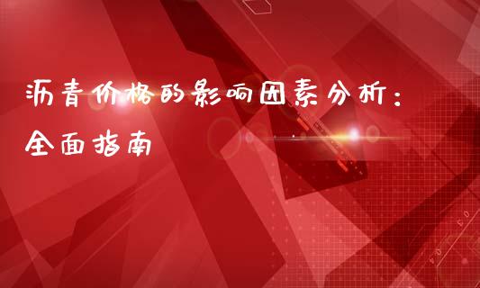 沥青价格的影响因素分析：全面指南_https://wap.sdxiaoxijinshu.com_金融_第1张
