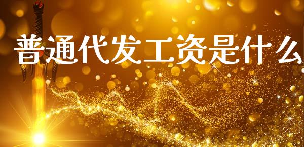 普通代发工资是什么_https://wap.sdxiaoxijinshu.com_金融_第1张