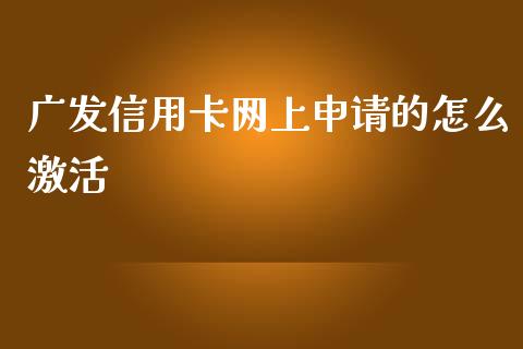 广发信用卡网上申请的怎么激活_https://wap.sdxiaoxijinshu.com_金融_第1张