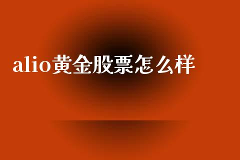 alio黄金股票怎么样_https://wap.sdxiaoxijinshu.com_期货_第1张
