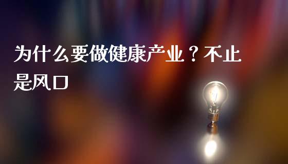 为什么要做健康产业？不止是风口_https://wap.sdxiaoxijinshu.com_金融_第1张
