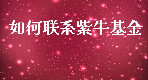 如何联系紫牛基金_https://wap.sdxiaoxijinshu.com_期货_第1张