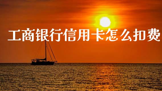 工商银行信用卡怎么扣费_https://wap.sdxiaoxijinshu.com_金融_第1张