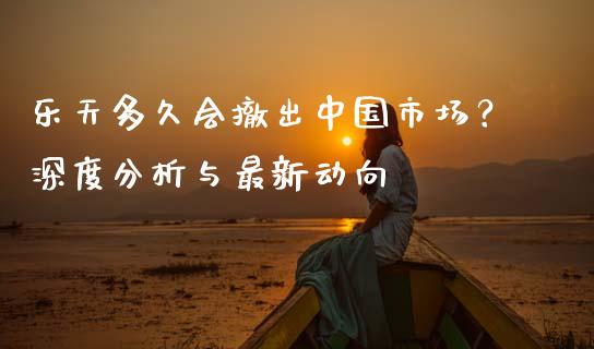 乐天多久会撤出中国市场？深度分析与最新动向_https://wap.sdxiaoxijinshu.com_理财_第1张