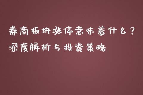 券商板块涨停意味着什么？深度解析与投资策略_https://wap.sdxiaoxijinshu.com_理财_第1张