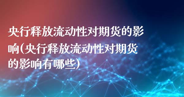 央行释放流动性对期货的影响(央行释放流动性对期货的影响有哪些)_https://wap.sdxiaoxijinshu.com_财经_第1张