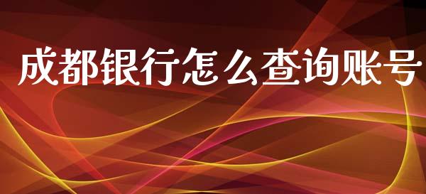 成都银行怎么查询账号_https://wap.sdxiaoxijinshu.com_金融_第1张