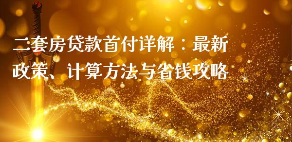 二套房贷款首付详解：最新政策、计算方法与省钱攻略_https://wap.sdxiaoxijinshu.com_期货_第1张