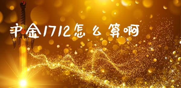 沪金1712怎么算啊_https://wap.sdxiaoxijinshu.com_理财_第1张