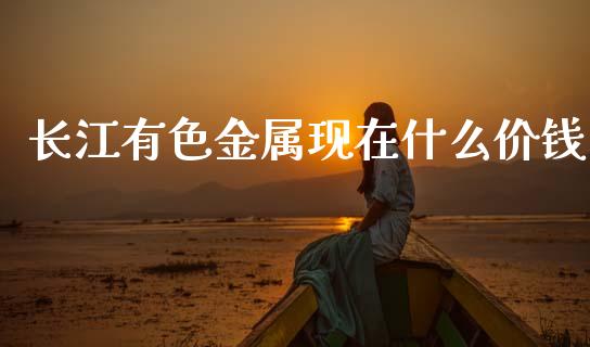 长江有色金属现在什么价钱_金融_第1张_金融万问站 长江有色金属现在什么价钱_https://wap.sdxiaoxijinshu.com_金融_第1张