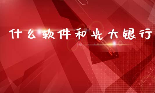 什么软件和光大银行_https://wap.sdxiaoxijinshu.com_理财_第1张