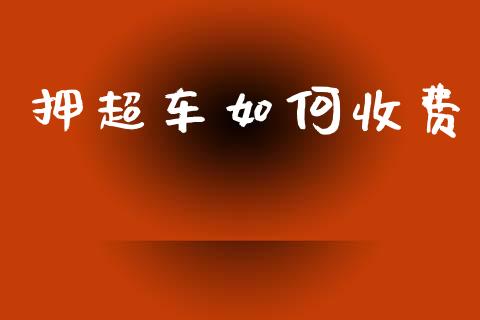 押超车如何收费_https://wap.sdxiaoxijinshu.com_理财_第1张