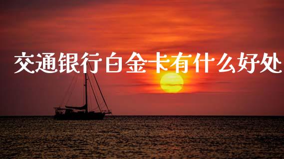 交通银行白金卡有什么好处_https://wap.sdxiaoxijinshu.com_金融_第1张