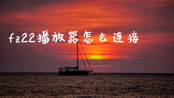fz22播放器怎么连接_https://wap.sdxiaoxijinshu.com_金融_第1张