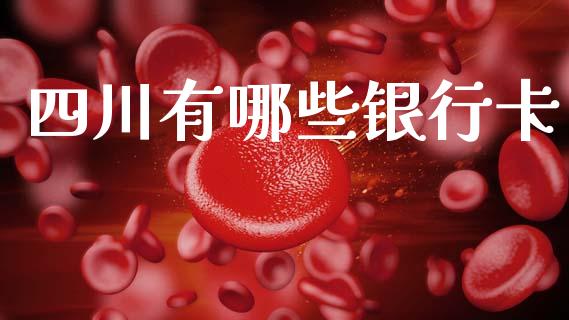 四川有哪些银行卡_https://wap.sdxiaoxijinshu.com_理财_第1张
