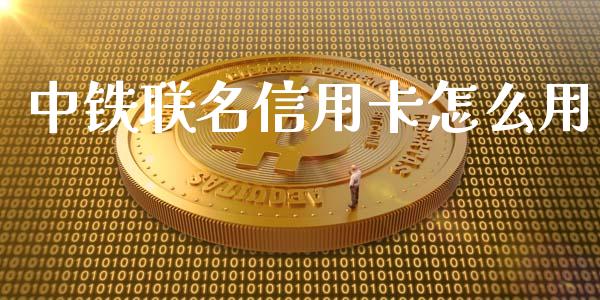 中铁联名信用卡怎么用_https://wap.sdxiaoxijinshu.com_金融_第1张
