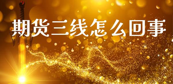 期货三线怎么回事_https://wap.sdxiaoxijinshu.com_期货_第1张