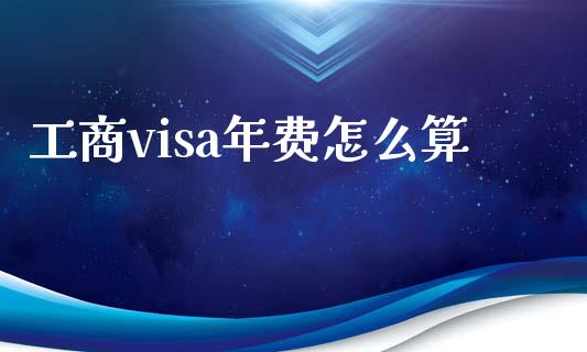 工商visa年费怎么算_https://wap.sdxiaoxijinshu.com_理财_第1张