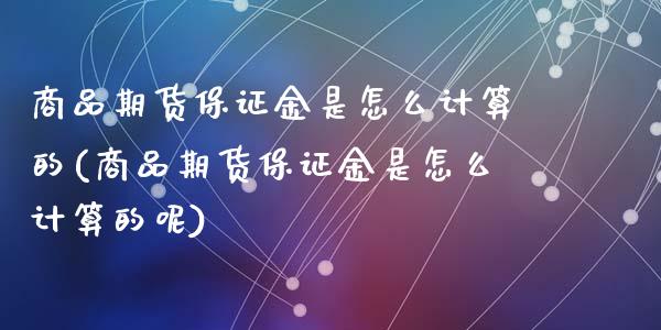 商品期货保证金是怎么计算的(商品期货保证金是怎么计算的呢)_https://wap.sdxiaoxijinshu.com_财经_第1张
