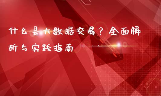 什么是大数据交易？全面解析与实践指南_https://wap.sdxiaoxijinshu.com_理财_第1张
