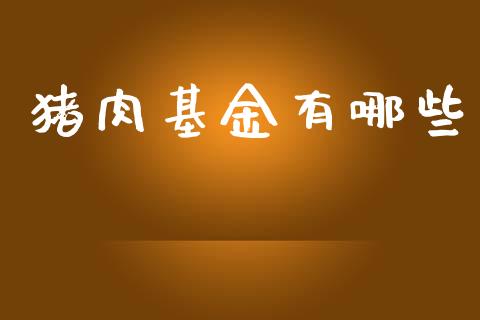猪肉基金有哪些_https://wap.sdxiaoxijinshu.com_财经_第1张
