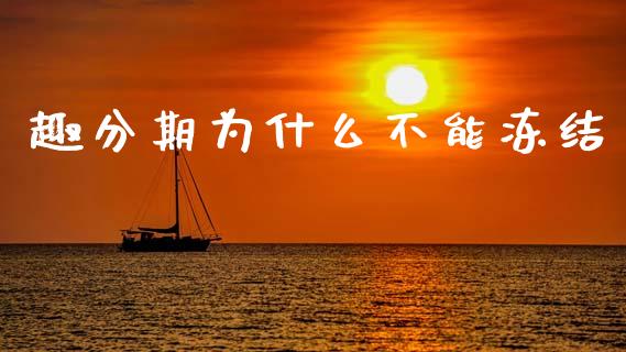 趣分期为什么不能冻结_https://wap.sdxiaoxijinshu.com_理财_第1张