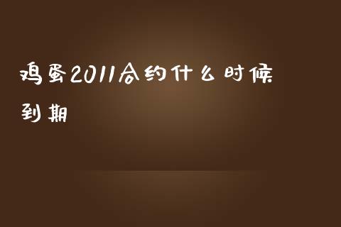 鸡蛋2011合约什么时候到期_https://wap.sdxiaoxijinshu.com_期货_第1张