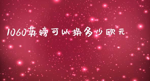 1060英镑可以换多少欧元_https://wap.sdxiaoxijinshu.com_期货_第1张