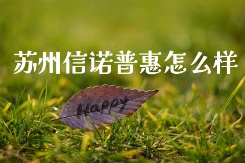 苏州信诺普惠怎么样_https://wap.sdxiaoxijinshu.com_理财_第1张