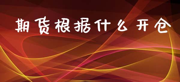 期货根据什么开仓_https://wap.sdxiaoxijinshu.com_期货_第1张