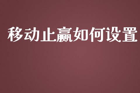 移动止赢如何设置_https://wap.sdxiaoxijinshu.com_财经_第1张