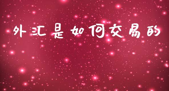 外汇是如何交易的_https://wap.sdxiaoxijinshu.com_财经_第1张