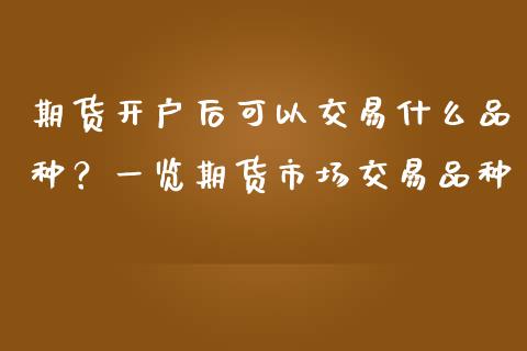 期货开户后可以交易什么品种？一览期货市场交易品种_https://wap.sdxiaoxijinshu.com_期货_第1张