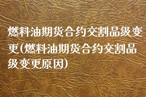 燃料油期货合约交割品级变更(燃料油期货合约交割品级变更原因)_https://wap.sdxiaoxijinshu.com_财经_第1张