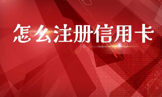 怎么注册信用卡_https://wap.sdxiaoxijinshu.com_金融_第1张
