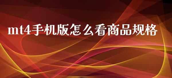 mt4手机版怎么看商品规格_https://wap.sdxiaoxijinshu.com_财经_第1张