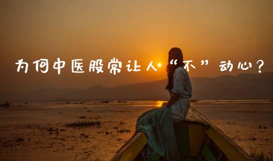 为何中医股常让人“不”动心？_https://wap.sdxiaoxijinshu.com_理财_第1张