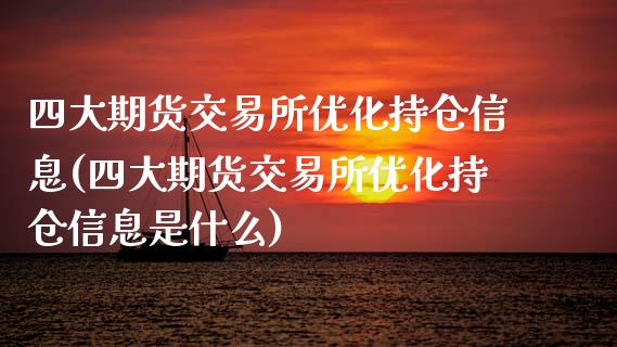 四大期货交易所优化持仓信息(四大期货交易所优化持仓信息是什么)_https://wap.sdxiaoxijinshu.com_理财_第1张