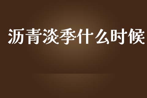 沥青淡季什么时候_https://wap.sdxiaoxijinshu.com_期货_第1张