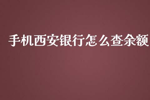 手机西安银行怎么查余额_https://wap.sdxiaoxijinshu.com_金融_第1张