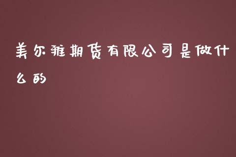 美尔雅期货有限公司是做什么的_https://wap.sdxiaoxijinshu.com_财经_第1张